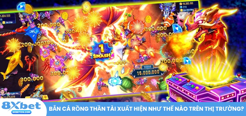 Bắn cá Rồng Thần Tài xuất hiện như thế nào trên thị trường?