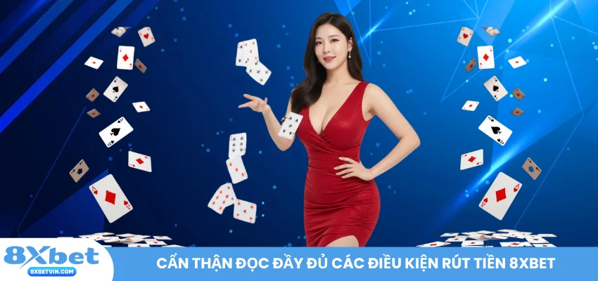 Cẩn thận đọc đầy đủ các điều kiện rút tiền 8XBET