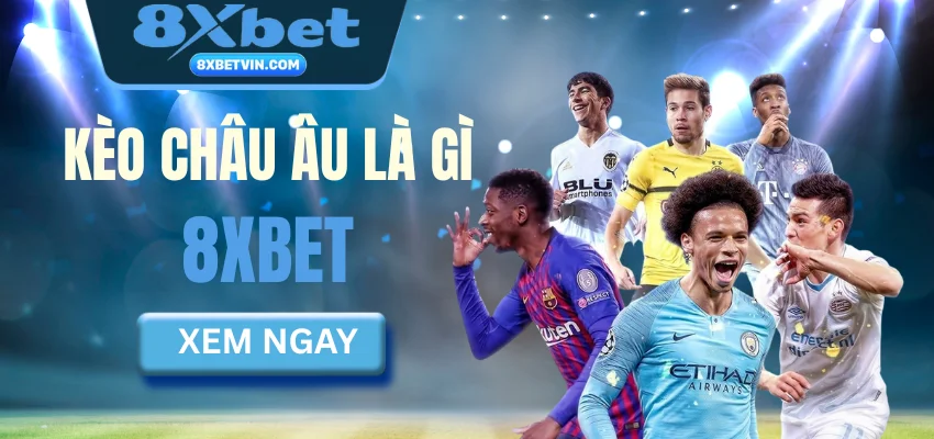 Kèo châu âu là gigf bí kíp giúp anh em về bợ tại 8Xbet