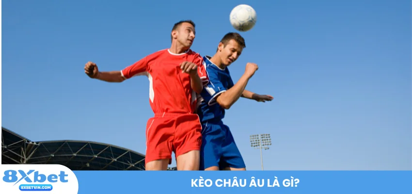 kèo châu âu là gì
